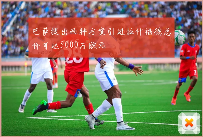 巴萨提出两种方案引进拉什福德总价可达5000万欧元
